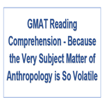 GMAT Reading Comprehension Because the Very Subject Matter of Anthropology is So Volatile